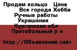 Продам кольцо › Цена ­ 5 000 - Все города Хобби. Ручные работы » Украшения   . Курганская обл.,Притобольный р-н